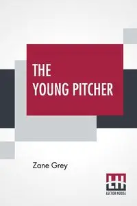 The Young Pitcher - Zane Grey