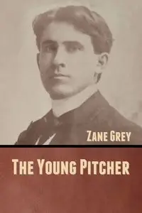 The Young Pitcher - Zane Grey