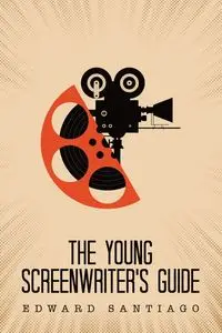 The Young Screenwriter's Guide - Santiago Edward
