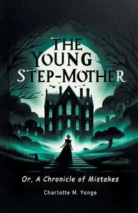 The Young Step-Mother Or, A Chronicle Of Mistakes - Charlotte M. Yonge