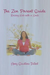 The Zen Parent Guide Raising Kids with a Smile - Amy Giustino Talbot