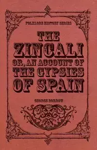 The Zincali - Or, an Account of the Gypsies of Spain - George Borrow