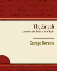 The Zincali an Account of the Gypsies of Spain - George Borrow