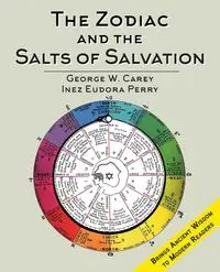 The Zodiac and the Salts of Salvation - Carey George W.