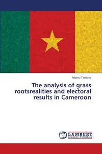 The analysis of grass rootsrealities and electoral results in Cameroon - Tandaye Adamu