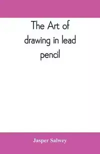 The art of drawing in lead pencil - Jasper Salwey