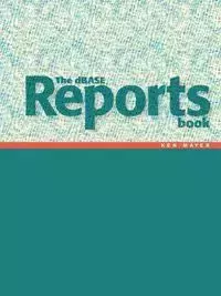 The dBASE Reports Book - Ken Mayer