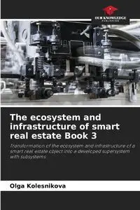 The ecosystem and infrastructure of smart real estate Book 3 - Olga Kolesnikova