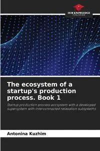 The ecosystem of a startup's production process. Book 1 - Antonina Kyzhym