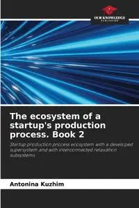 The ecosystem of a startup's production process. Book 2 - Antonina Kyzhym