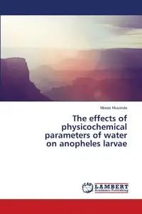 The effects of physicochemical parameters of water on anopheles larvae - Moses Musonda