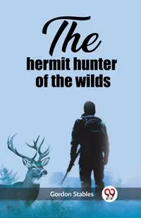 The hermit hunter of the wilds - Gordon Stables