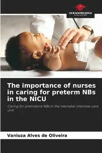 The importance of nurses in caring for preterm NBs in the NICU - Alves de Oliveira Vaniuza