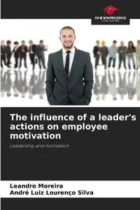 The influence of a leader's actions on employee motivation - Leandro Moreira