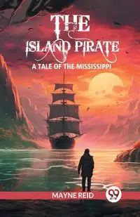 The island pirate A tale of the Mississippi - Reid Mayne