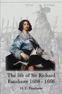 The life of Sir Richard Fanshawe, 1608 - 1666 - Fanshawe H C