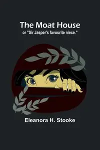 The moat house - Eleanora H. Stooke