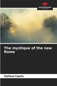 The mystique of the new Rome - Caprio Stefano