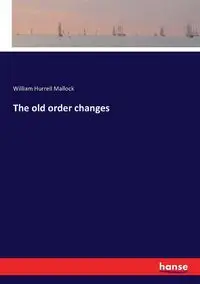 The old order changes - William Mallock Hurrell