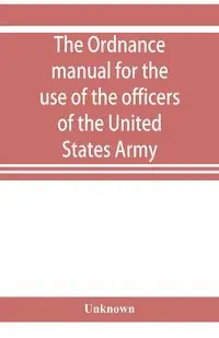 The ordnance manual for the use of the officers of the United States Army - Unknown