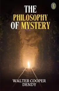 The philosophy of mystery - Walter Dendy Cooper