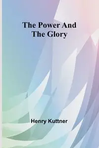 The power and the glory - Henry Kuttner