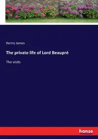 The private life of Lord Beaupré - James Henry