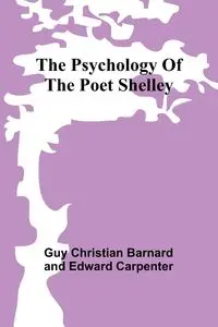 The psychology of the poet Shelley - Christian Guy Barnard And Edw