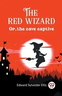 The red wizard Or, the cave captive - Ellis Edward Sylvester