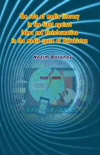 The role of media literacy in the fight against fakes and disinformation in the media space of Uzbekistan - Nozim Boronov