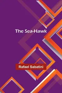 The sea-hawk - Rafael Sabatini