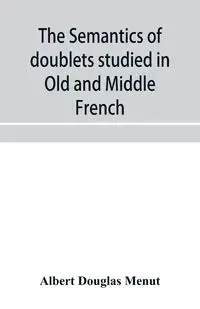 The semantics of doublets studied in Old and Middle French - Douglas Albert Menut