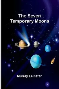 The seven temporary moons - Murray Leinster