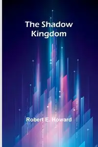 The shadow kingdom - Howard Robert E.