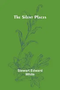 The silent places - Stewart Edward White