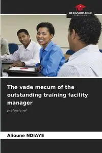 The vade mecum of the outstanding training facility manager - Ndiaye Alioune