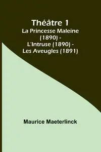 Théâtre 1; La Princesse Maleine (1890) - L'Intruse (1890) - Les Aveugles (1891) - Maurice Maeterlinck