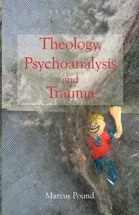 Theology, Psychoanalysis and Trauma - Marcus Pound