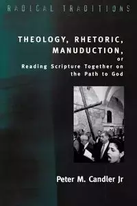 Theology, Rhetoric, Manuduction, or Reading Scripture Together on the Path of God - Candler Peter M. Jr.