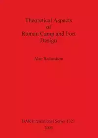 Theoretical Aspects of Roman Camp and Fort Design - Alan Richardson