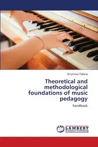 Theoretical and methodological foundations of music pedagogy - Tatiana Smyrnova