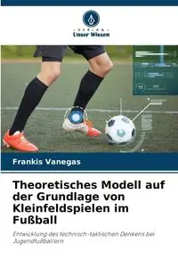 Theoretisches Modell auf der Grundlage von Kleinfeldspielen im Fußball - Vanegas Frankis