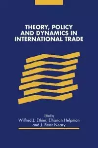 Theory, Policy and Dynamics in International Trade - Ethier Wilfred J.