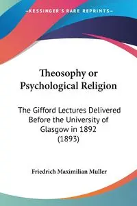 Theosophy or Psychological Religion - Muller Friedrich Maximilian