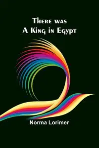 There was a King in Egypt - Norma Lorimer