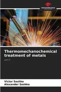 Thermomechanochemical treatment of metals - Victor Soshko