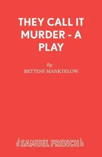 They Call It Murder - A Play - Manktelow Bettine