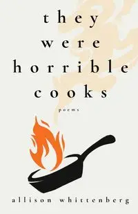 They Were Horrible Cooks - Allison Whittenberg