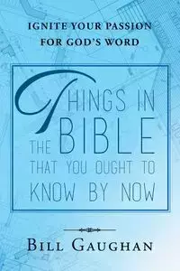 Things In The Bible That You Ought To Know By Now - Bill Gaughan