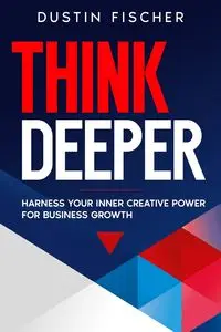 Think Deeper - Dustin Fischer